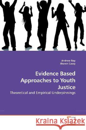 Evidence Based Approaches to Youth Justice : Theoretical and Empirical Underpinnings Day, Andrew 9783639190380 VDM Verlag Dr. Müller