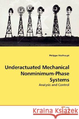 Underactuated Mechanical Nonminimum-Phase Systems : Analysis and Control Mullhaupt, Philippe 9783639190496 VDM Verlag Dr. Müller