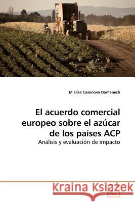 El acuerdo comercial europeo sobre el azúcar de los países ACP M Elisa Casanova Domenech 9783639190571 VDM Verlag