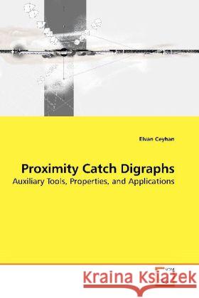 Proximity Catch Digraphs : Auxiliary Tools, Properties, and Applications Ceyhan, Elvan 9783639190632