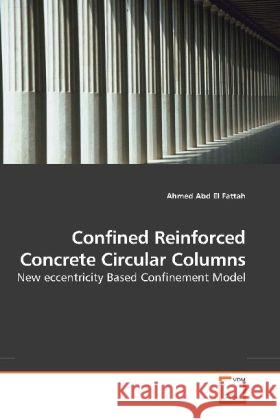 Confined Reinforced Concrete Circular Columns : New eccentricity Based Confinement Model Abd El Fattah, Ahmed   9783639190656