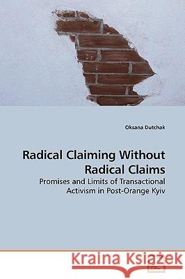 Radical Claiming Without Radical Claims Oksana Dutchak 9783639190670