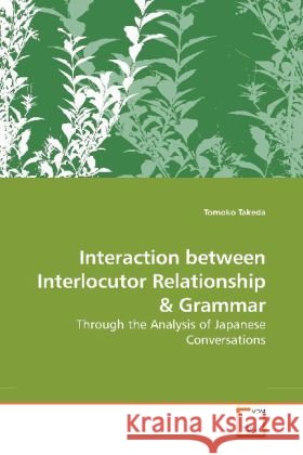 Interaction between Interlocutor Relationship : Through the Analysis of Japanese Conversations Takeda, Tomoko 9783639190717