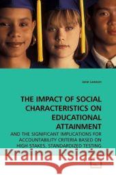 THE IMPACT OF SOCIAL CHARACTERISTICS ON EDUCATIONAL ATTAINMENT : AND THE SIGNIFICANT IMPLICATIONS FOR ACCOUNTABILITY CRITERIA BASED ON HIGH STAKES, STANDARDIZED TESTING Lawson, Jane 9783639190779 VDM Verlag Dr. Müller