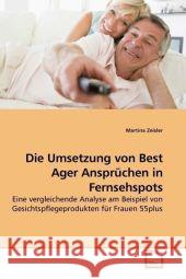 Die Umsetzung von Best Ager Ansprüchen in Fernsehspots : Eine vergleichende Analyse am Beispiel von Gesichtspflegeprodukten für Frauen 55plus Zeisler, Martina 9783639191196 VDM Verlag Dr. Müller