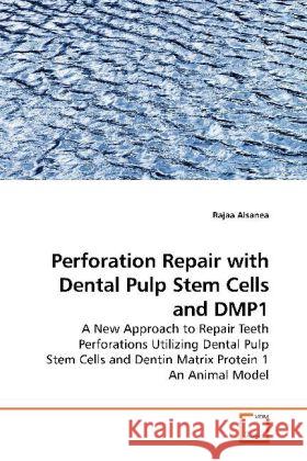 Perforation Repair with Dental Pulp Stem Cells and DMP1 : A New Approach to Repair Teeth Perforations Utilizing Dental Pulp Stem Cells and Dentin Matrix Protein 1 An Animal Model Alsanea, Rajaa   9783639191790 VDM Verlag Dr. Müller
