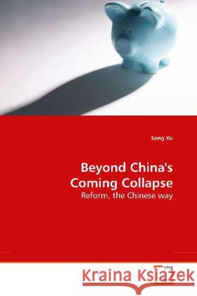 Beyond China's Coming Collapse : Reform, the Chinese way Xu, Song 9783639192186 VDM Verlag Dr. Müller