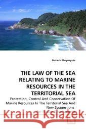 THE LAW OF THE SEA RELATING TO MARINE RESOURCES IN THE TERRITORIAL SEA : Protection, Control And Conservation Of Marine Resources In The Territorial Sea And New Suggestions For Future Development Abeynayake, Mahesh   9783639192629 VDM Verlag Dr. Müller