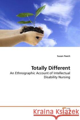 Totally Different : An Ethnographic Account of Intellectual Disability Nursing Paech, Susan 9783639193374