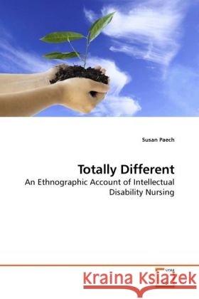 Totally Different : An Ethnographic Account of Intellectual Disability Nursing Paech, Susan 9783639193374