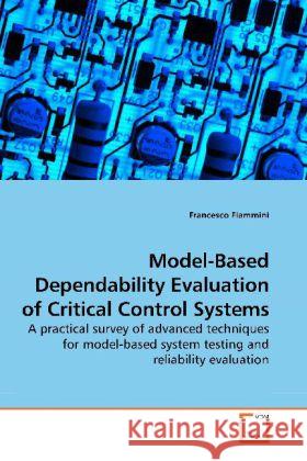 Model-Based Dependability Evaluation of Critical Control Systems : A practical survey of advanced techniques for model-based system testing and reliability evaluation Flammini, Francesco 9783639194098