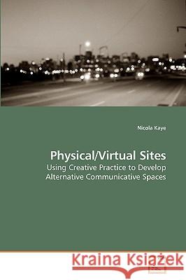 Physical/Virtual Sites Nicola Kaye 9783639194289 VDM Verlag