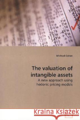 The valuation of intangible assets : A new approach using hedonic pricing models Cohen, Michael 9783639194548