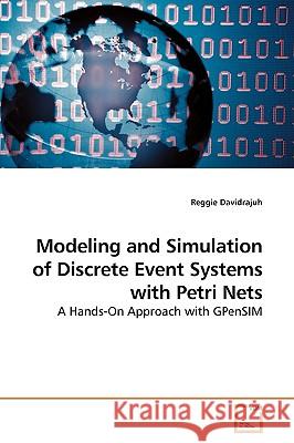 Modeling and Simulation of Discrete Event Systems with Petri Nets Reggie Davidrajuh 9783639195668