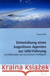 Entwicklung eines kognitiven Agenten zur UAV-Führung : mit Methoden der künstlichen Intelligenz Wolf, Thomas 9783639195873 VDM Verlag Dr. Müller