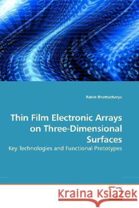 Thin Film Electronic Arrays on Three-Dimensional Surfaces : Key Technologies and Functional Prototypes Bhattacharya, Rabin   9783639196016 VDM Verlag Dr. Müller