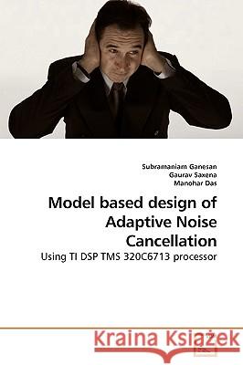 Model based design of Adaptive Noise Cancellation Ganesan, Subramaniam 9783639196115 VDM Verlag