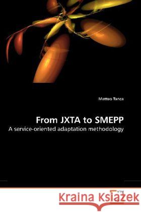 From JXTA to SMEPP : A service-oriented adaptation methodology Tanca, Matteo 9783639196238 VDM Verlag Dr. Müller