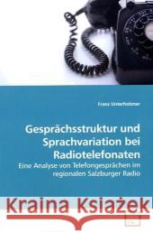 Gesprächsstruktur und Sprachvariation bei Radiotelefonaten : Eine Analyse von Telefongesprächen im regionalen Salzburger Radio Unterholzner, Franz 9783639196344 VDM Verlag Dr. Müller