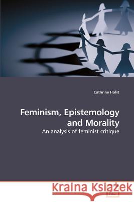 Feminism, Epistemology and Morality Cathrine Holst 9783639196726 VDM Verlag