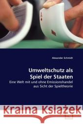 Umweltschutz als Spiel der Staaten : Eine Welt mit und ohne Emissionshandel aus Sicht der Spieltheorie Schmidt, Alexander 9783639196757