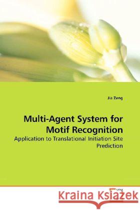 Multi-Agent System for Motif Recognition : Application to Translational Initiation Site Prediction Zeng, Jia 9783639196863