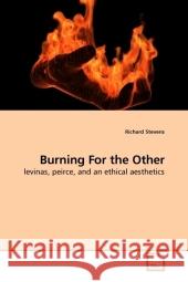 Burning For the Other : levinas, peirce, and an ethical aesthetics Stevens, Richard 9783639197235