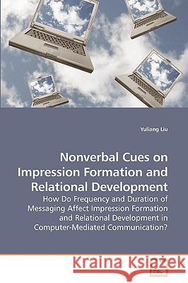 Nonverbal Cues on Impression Formation and Relational Development Yuliang Liu 9783639197495 VDM Verlag