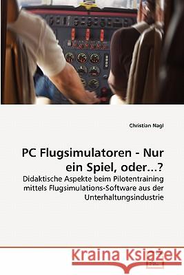PC Flugsimulatoren - Nur ein Spiel, oder...? Christian Nagl 9783639197525