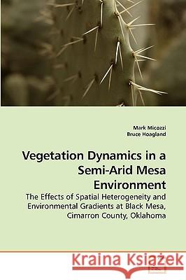 Vegetation Dynamics in a Semi-Arid Mesa Environment Mark Micozzi Bruce Hoagland 9783639197617