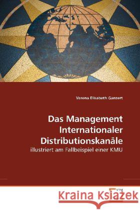 Das Management Internationaler Distributionskanäle : illustriert am Fallbeispiel einer KMU Ganzert, Verena Elisabeth 9783639198300 VDM Verlag Dr. Müller