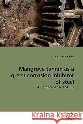 Mangrove tannin as a green corrosion inhibitor of steel Abdul Rahim, Afidah 9783639198331