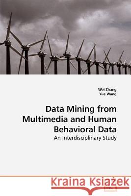 Data Mining from Multimedia and Human Behavioral Data Wei Zhang 9783639198348