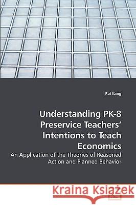 Understanding PK-8 Preservice Teachers' Intentions to Teach Economics Kang, Rui 9783639198416 VDM Verlag