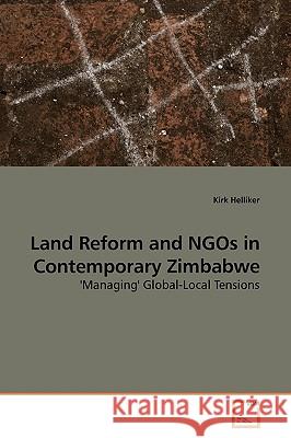 Land Reform and NGOs in Contemporary Zimbabwe : 'Managing' Global-Local Tensions Helliker, Kirk 9783639198515