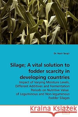 Silage; A vital solution to fodder scarcity in developing countries Tauqir, Nasir 9783639198775 VDM Verlag