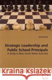 Strategic Leadership and Public School Principals : A Study in New South Wales Australia Eacott, Scott 9783639198799 VDM Verlag Dr. Müller