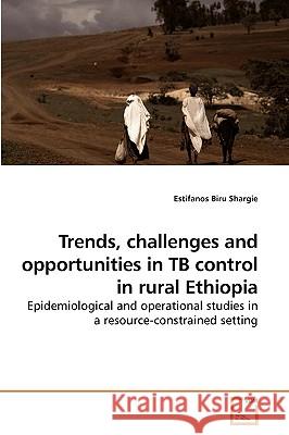 Trends, challenges and opportunities in TB control in rural Ethiopia Shargie, Estifanos Biru 9783639198829 VDM VERLAG DR. MULLER AKTIENGESELLSCHAFT & CO