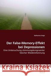 Der False-Memory-Effekt bei Depressionen : Eine Untersuchung stimmungskongruenter falscher Wiedererkennung Voigt, Katharina 9783639198850