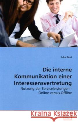 Die interne Kommunikation einer Interessensvertretung : Nutzung der Serviceleistungen - Online versus Offline Kent, Julia 9783639198935