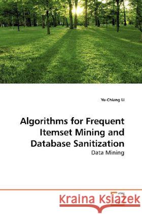 Algorithms for Frequent Itemset Mining and Database Sanitization : Data Mining Li, Yu-Chiang 9783639199086