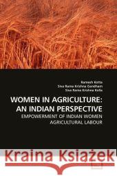 WOMEN IN AGRICULTURE: AN INDIAN PERSPECTIVE : EMPOWERMENT OF INDIAN WOMEN AGRICULTURAL LABOUR Kotta, Ramesh 9783639199871