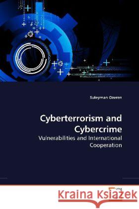 Cyberterrorism and Cybercrime : Vulnerabilities and International Cooperation Ozeren, Suleyman 9783639200379