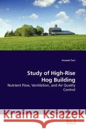 Study of High-Rise Hog Building : Nutrient Flow, Ventilation, and Air Quality Control Sun, Huawei 9783639200515