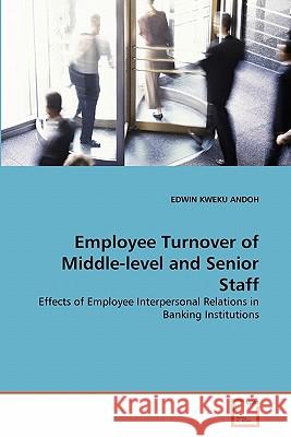 Employee Turnover of Middle-level and Senior Staff Andoh, Edwin Kweku 9783639201000 VDM Verlag