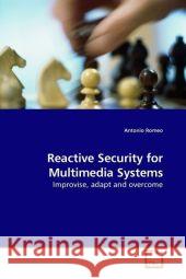 Reactive Security for Multimedia Systems : Improvise, adapt and overcome Romeo, Antonio 9783639201024