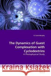 The Dynamics of Guest Complexation with Cyclodextrins : A Photophysical Study Murphy, R. Scott 9783639201413