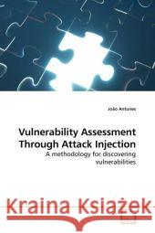 Vulnerability Assessment Through Attack Injection : A methodology for discovering vulnerabilities Antunes, João   9783639201789