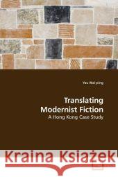Translating Modernist Fiction : A Hong Kong Case Study Wai-ping, Yau 9783639202281 VDM Verlag Dr. Müller