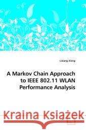 A Markov Chain Approach to IEEE 802.11 WLAN Performance Analysis Xiong, Lixiang 9783639203189 VDM Verlag Dr. Müller